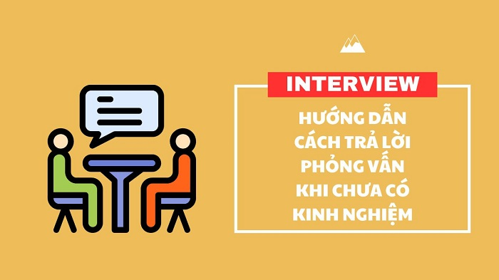 Hướng Dẫn Chi Tiết Cách Trả Lời Phỏng Vấn Khi Chưa Có Kinh Nghiệm